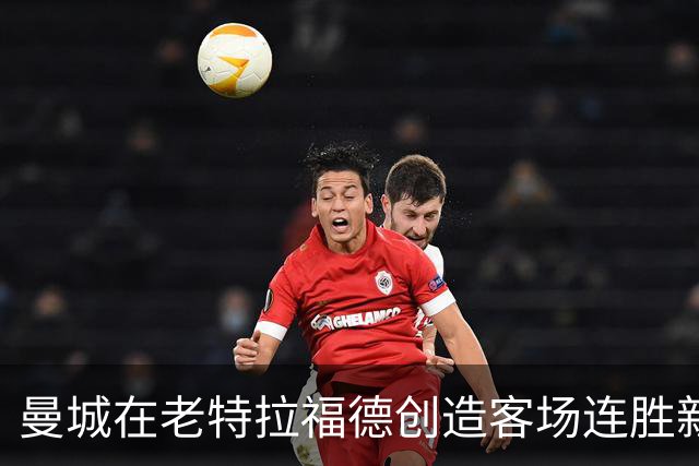 曼城在老特拉福德创造客场连胜新纪录