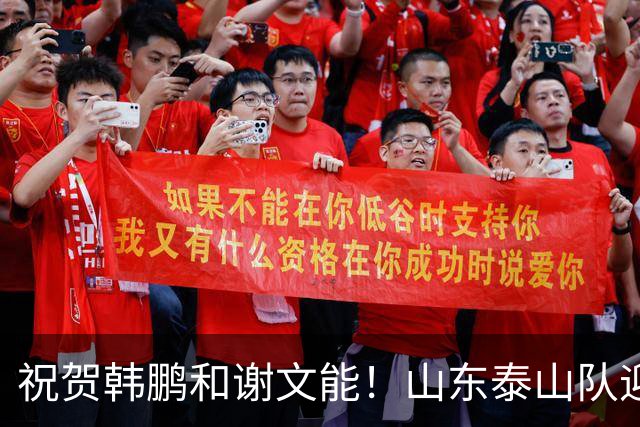 祝贺韩鹏和谢文能！山东泰山队迎来积极动态，展现豪门风采