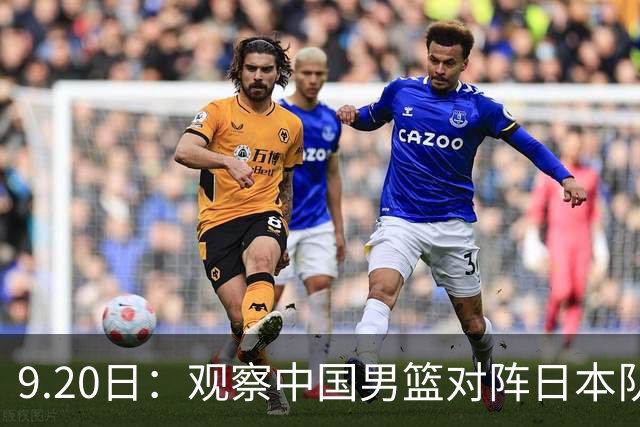 9.20日：观察中国男篮对阵日本队的比赛，发现诸多问题与挑战